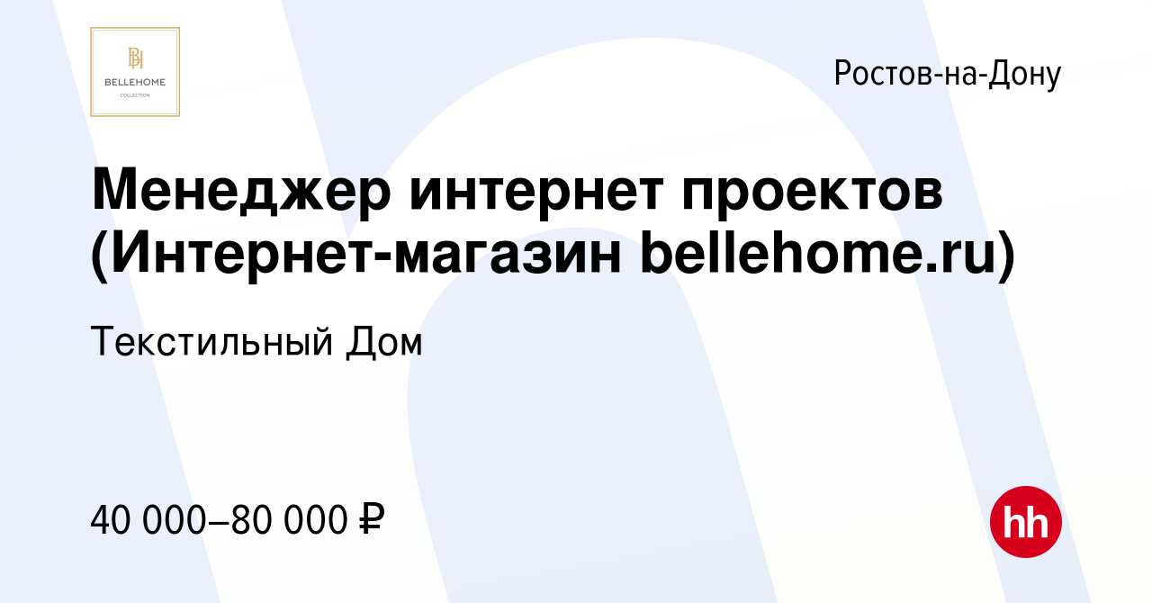 Вакансия Менеджер интернет проектов (Интернет-магазин bellehome.ru) в  Ростове-на-Дону, работа в компании Текстильный Дом (вакансия в архиве c 7  августа 2021)