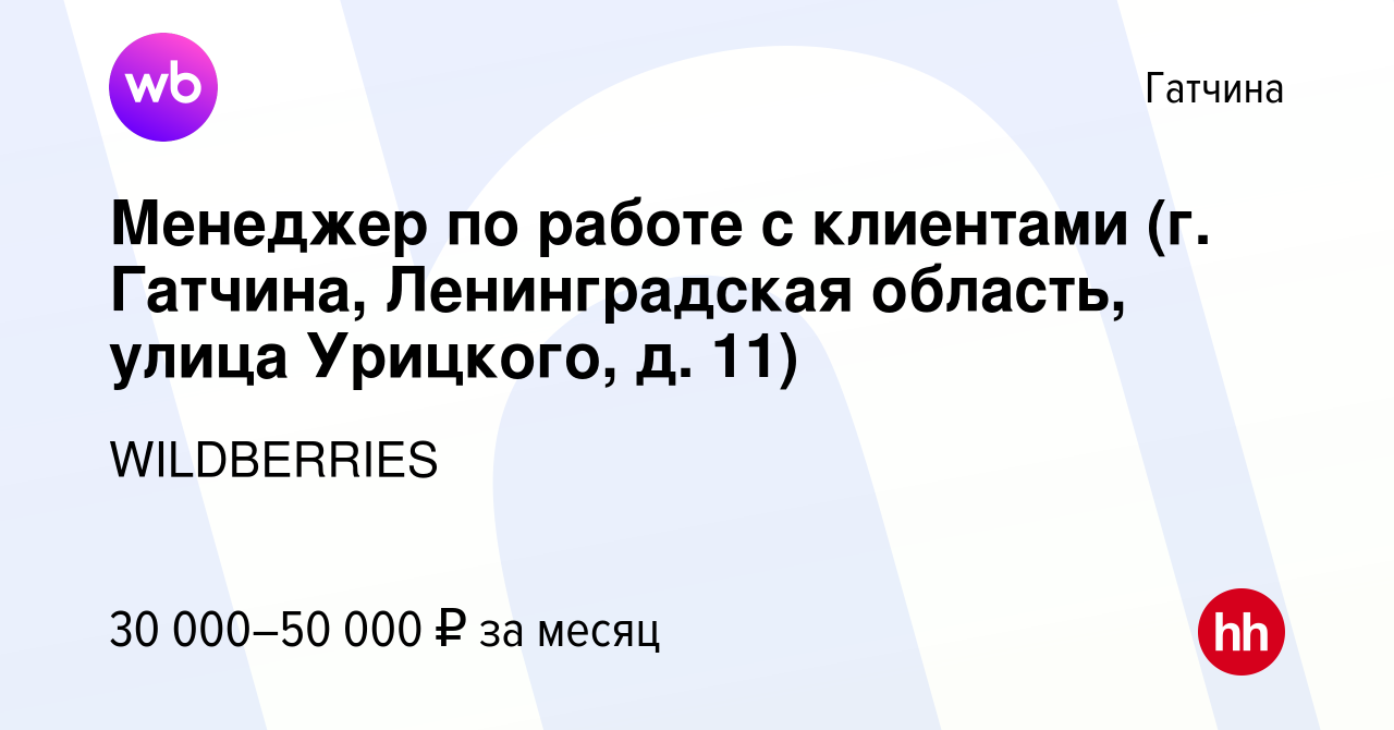 Вакансия Менеджер по работе с клиентами (г. Гатчина, Ленинградская область,  улица Урицкого, д. 11) в Гатчине, работа в компании WILDBERRIES (вакансия в  архиве c 10 августа 2021)