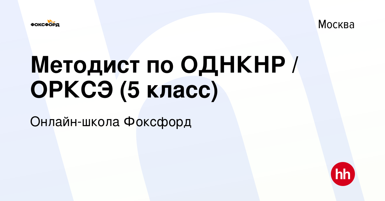 Вакансия Методист по ОДНКНР / ОРКСЭ (5 класс) в Москве, работа в компании  Онлайн-школа Фоксфорд (вакансия в архиве c 30 августа 2021)