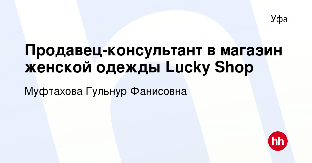 Вакансия Продавец-консультант в магазин женской одежды Lucky Shop в Уфе,  работа в компании Муфтахова Гульнур Фанисовна (вакансия в архиве c 11  августа 2021)