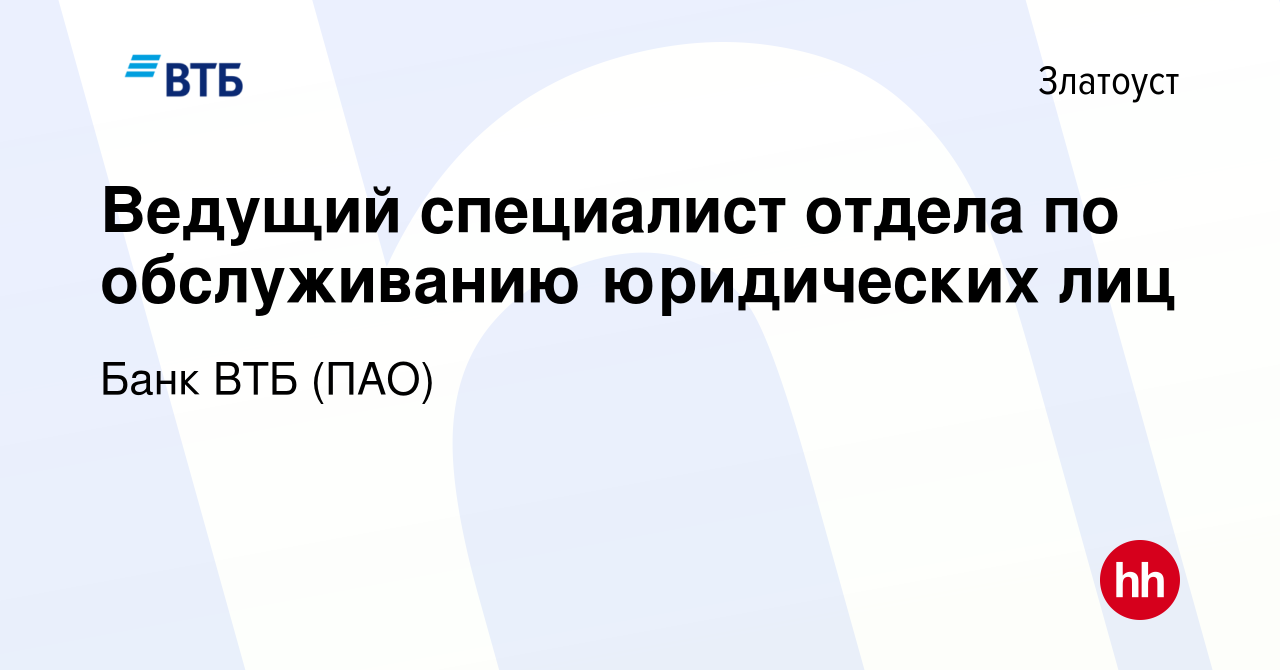 Вакансия Ведущий специалист отдела по обслуживанию юридических лиц в  Златоусте, работа в компании Банк ВТБ (ПАО) (вакансия в архиве c 24 октября  2021)