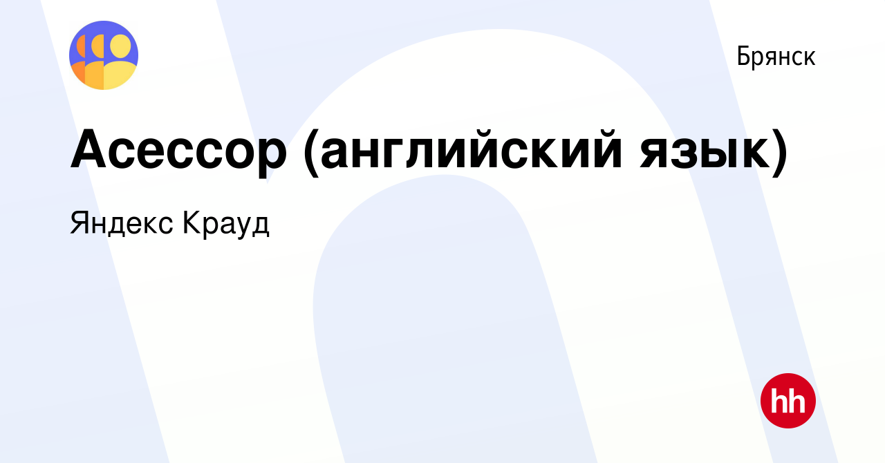 Вакансия Асессор (английский язык) в Брянске, работа в компании Яндекс  Крауд (вакансия в архиве c 24 августа 2021)