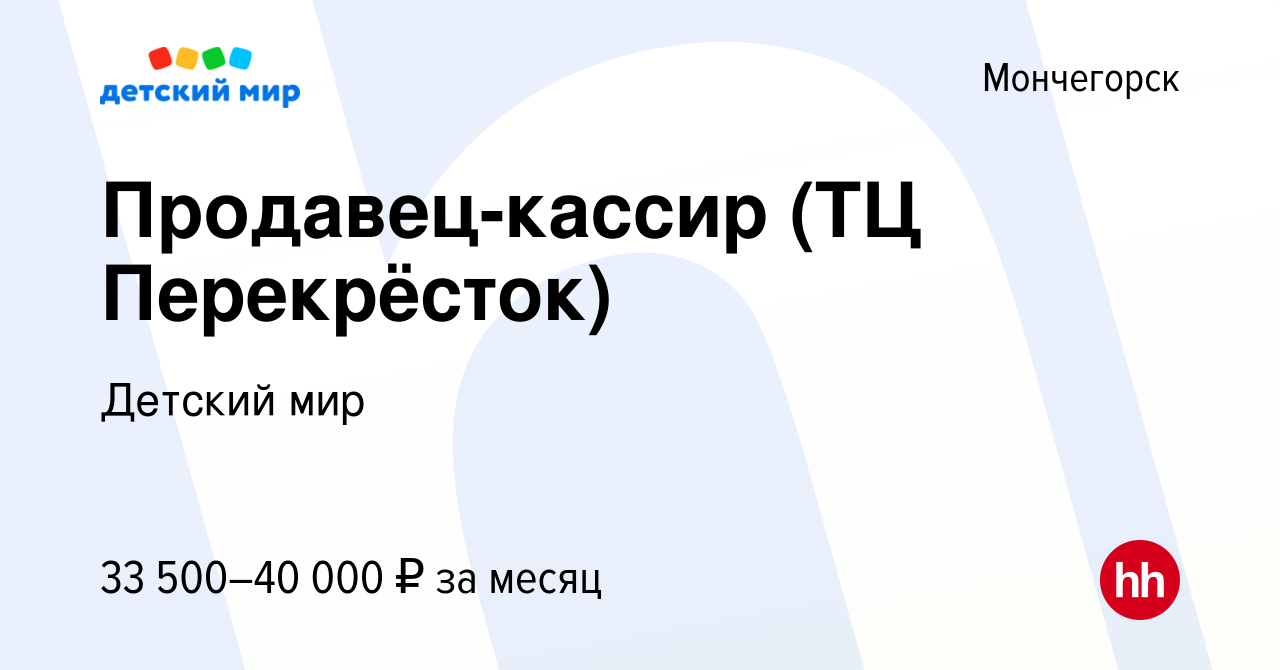 Вакансия Продавец-кассир (ТЦ Перекрёсток) в Мончегорске, работа в компании  Детский мир (вакансия в архиве c 23 августа 2021)