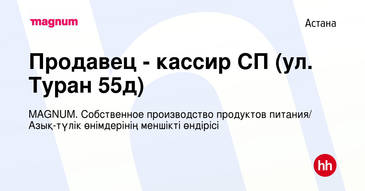 Вакансия Продавец - кассир СП (ул. Туран 55д) в Астане, работа в компании  MAGNUM. Cобственное производство продуктов питания/ Азық-түлік өнімдерінің  меншікті өндірісі (вакансия в архиве c 10 сентября 2021)