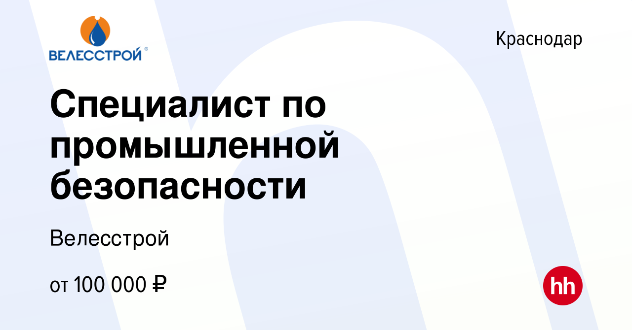 Вакансия Специалист по промышленной безопасности в Краснодаре, работа в  компании Велесстрой (вакансия в архиве c 5 сентября 2021)