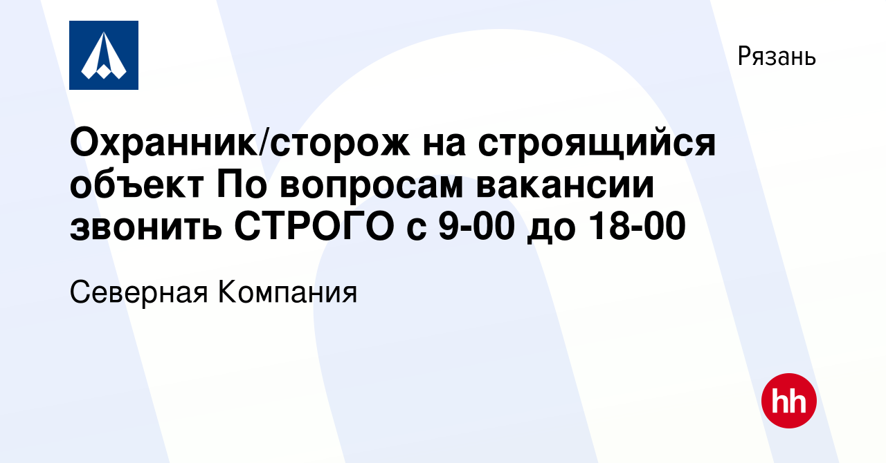 Вакансия Охранник/сторож на строящийся объект По вопросам вакансии звонить  СТРОГО с 9-00 до 18-00 в Рязани, работа в компании Северная Компания  (вакансия в архиве c 29 марта 2023)