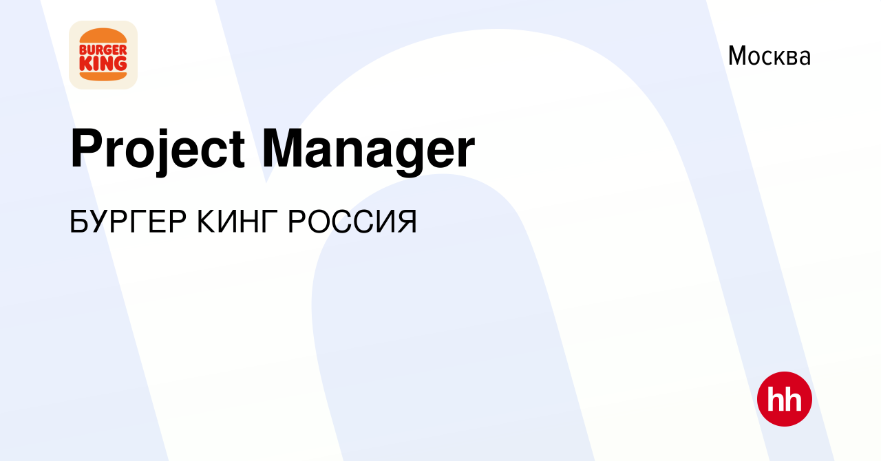 Вакансия Project Manager в Москве, работа в компании БУРГЕР КИНГ РОССИЯ  (вакансия в архиве c 3 августа 2021)