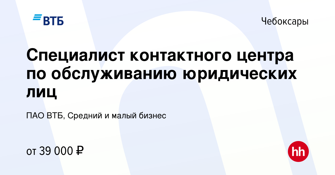 Вакансия Специалист контактного центра по обслуживанию юридических лиц в  Чебоксарах, работа в компании ПАО ВТБ, Средний и малый бизнес (вакансия в  архиве c 21 февраля 2023)