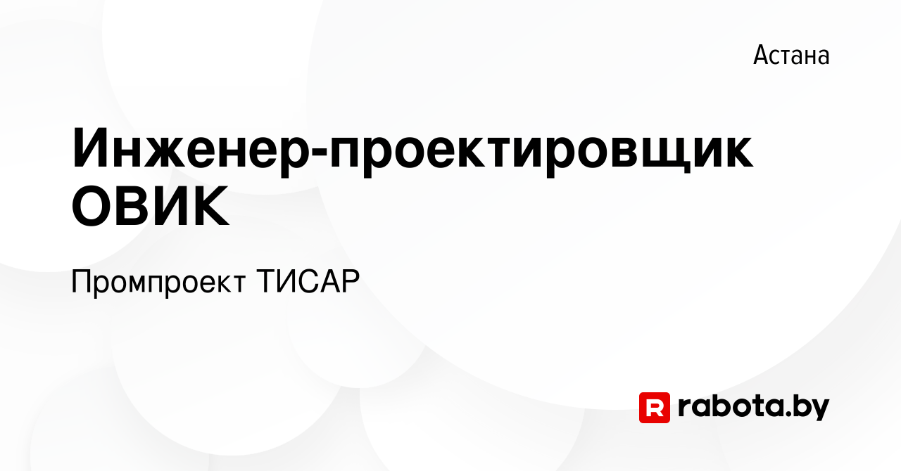 Вакансия Инженер-проектировщик ОВИК в Астане, работа в компании Промпроект  ТИСАР (вакансия в архиве c 17 августа 2021)