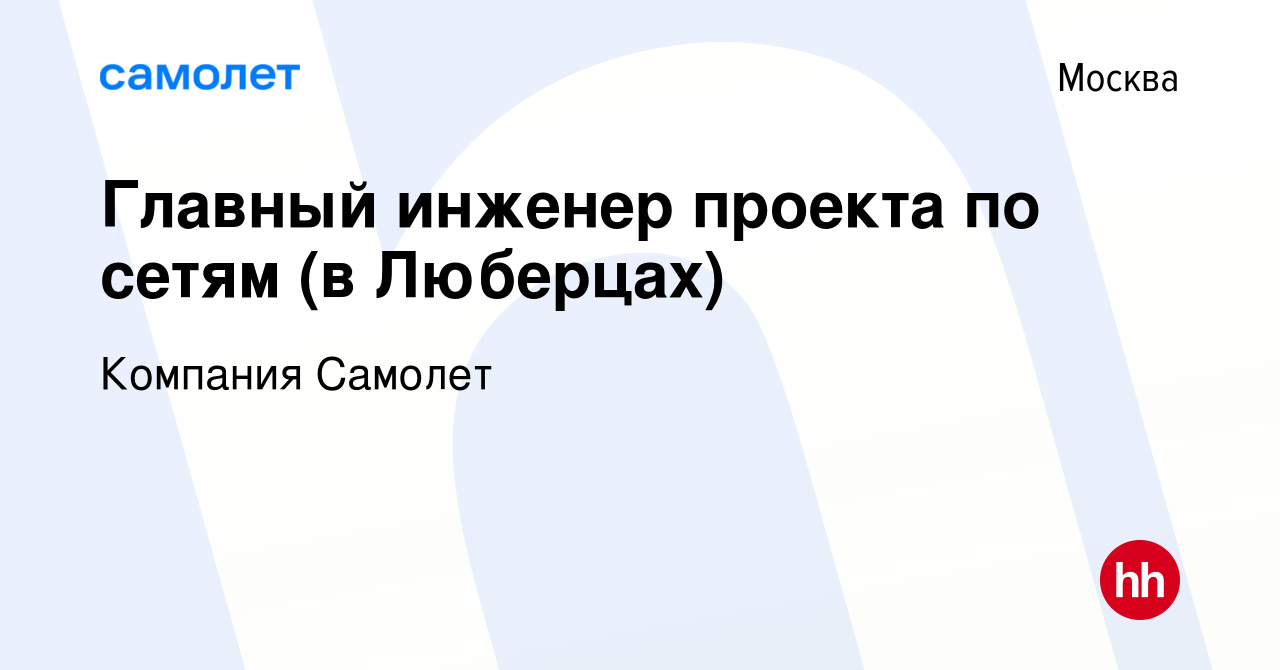 Вакансия Главный инженер проекта по сетям (в Люберцах) в Москве, работа в  компании Компания Самолет (вакансия в архиве c 1 июня 2022)