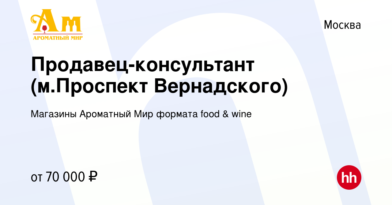 Вакансия Продавец-консультант (м.Проспект Вернадского) в Москве, работа в  компании Магазины Ароматный Мир формата food & wine (вакансия в архиве c 22  февраля 2024)