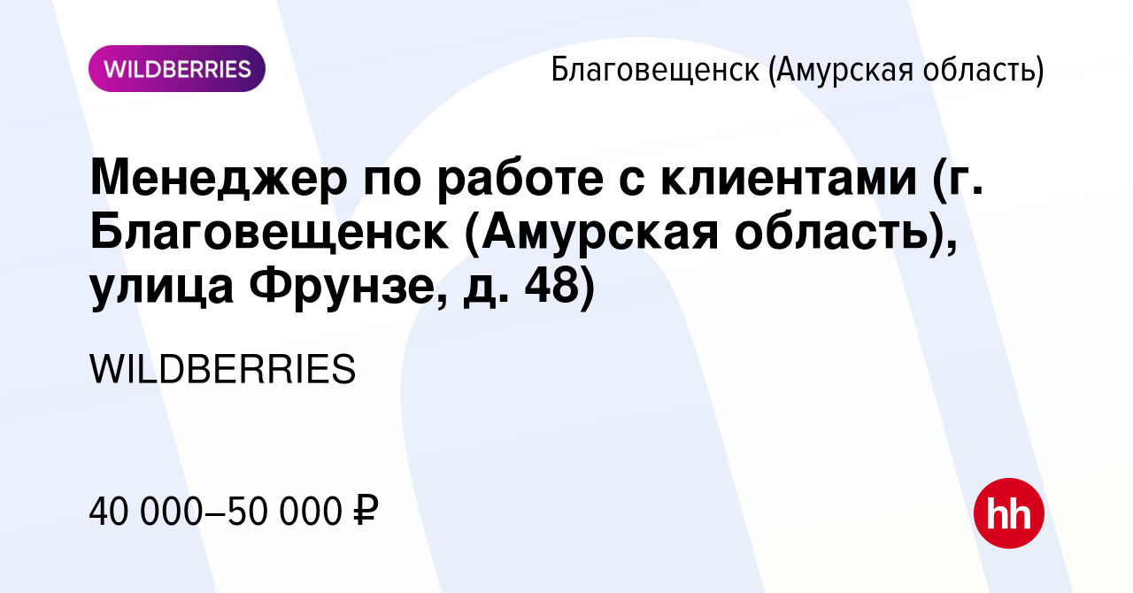 Вакансия Менеджер по работе с клиентами (г. Благовещенск (Амурская  область), улица Фрунзе, д. 48) в Благовещенске, работа в компании  WILDBERRIES (вакансия в архиве c 18 августа 2021)