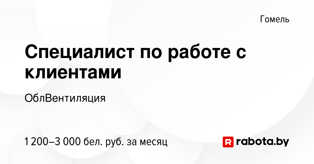 Вакансия Специалист по работе с клиентами в Гомеле, работа в компании  ОблВентиляция (вакансия в архиве c 18 августа 2021)