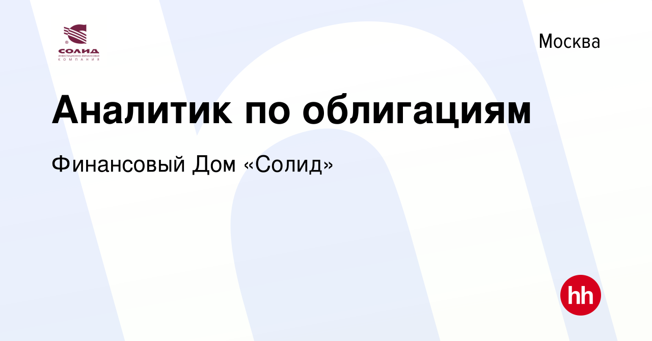 Вакансия Аналитик по облигациям в Москве, работа в компании Финансовый Дом  «Солид» (вакансия в архиве c 27 октября 2021)