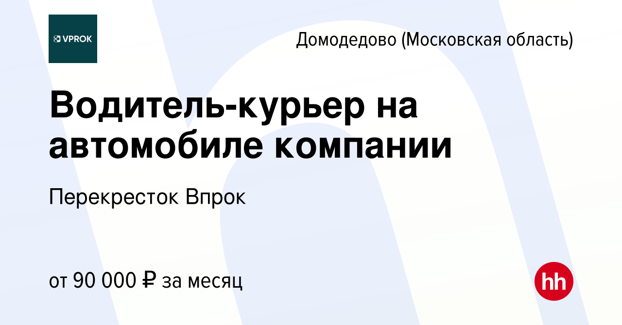 Вакансия Водитель-курьер на автомобиле компании в Домодедово, работа в  компании Перекресток Впрок (вакансия в архиве c 17 февраля 2022)