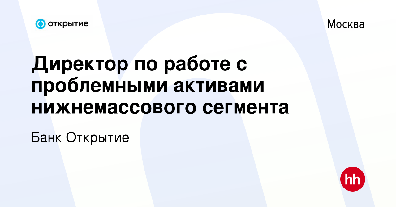 Вакансия Директор по работе с проблемными активами нижнемассового сегмента  в Москве, работа в компании Банк Открытие (вакансия в архиве c 6 октября  2021)