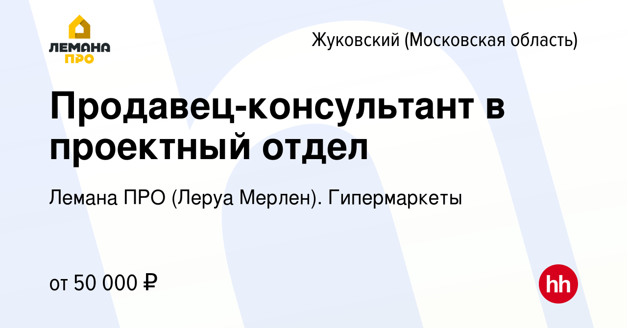 Вакансия Продавец-консультант в проектный отдел в Жуковском, работа в  компании Леруа Мерлен. Гипермаркеты (вакансия в архиве c 25 января 2022)