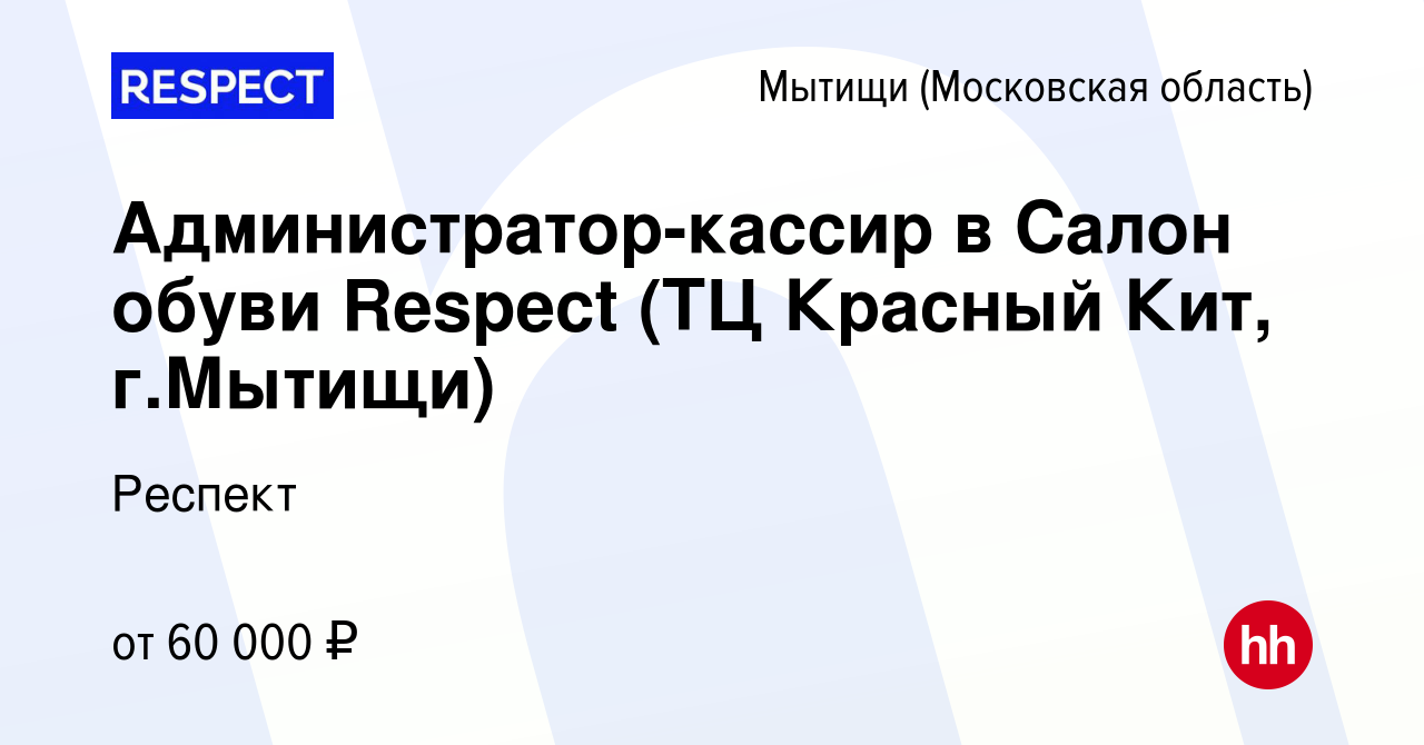 Вакансия Администратор-кассир в Салон обуви Respect (ТЦ Красный Кит, г. Мытищи) в Мытищах, работа в компании Респект (вакансия в архиве c 12  декабря 2021)