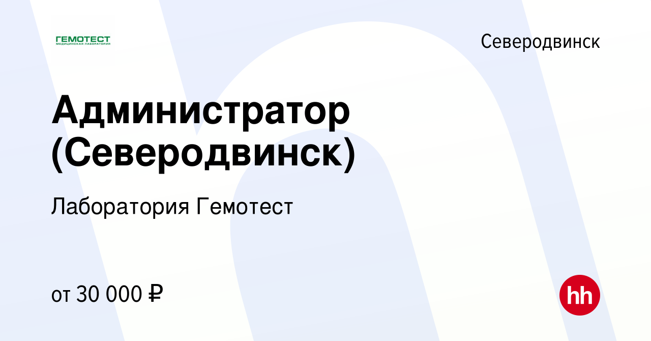 Вакансия Администратор (Северодвинск) в Северодвинске, работа в компании  Лаборатория Гемотест (вакансия в архиве c 22 августа 2021)