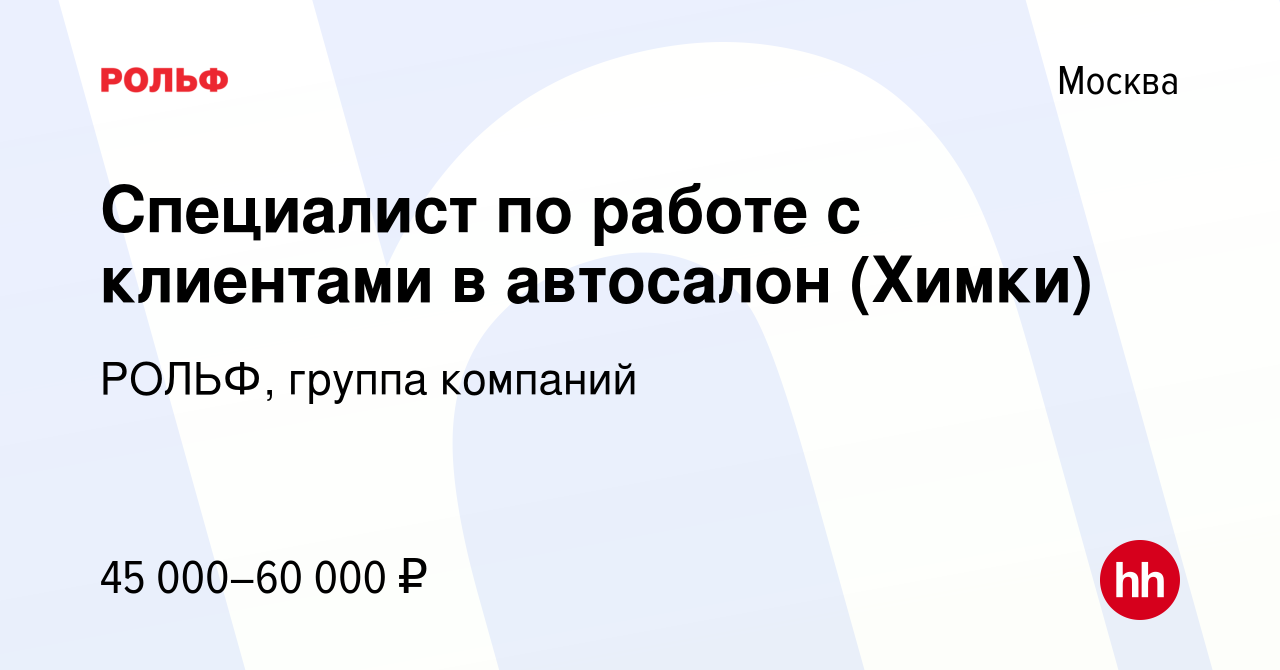 Вакансия Специалист по работе с клиентами в автосалон (Химки) в Москве,  работа в компании РОЛЬФ, группа компаний (вакансия в архиве c 28 февраля  2022)