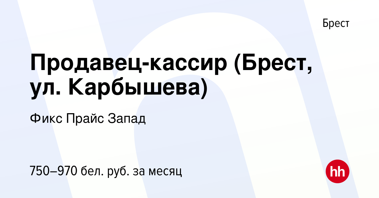 Вакансия Продавец-кассир (Брест, ул. Карбышева) в Бресте, работа в компании  Фикс Прайс Запад (вакансия в архиве c 19 сентября 2021)