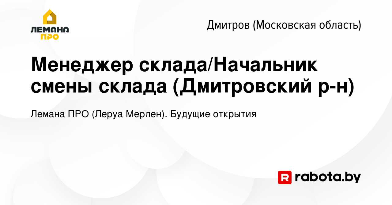 Вакансия Менеджер склада/Начальник смены склада (Дмитровский р-н) в Дмитрове,  работа в компании Леруа Мерлен. Будущие открытия (вакансия в архиве c 25  августа 2021)