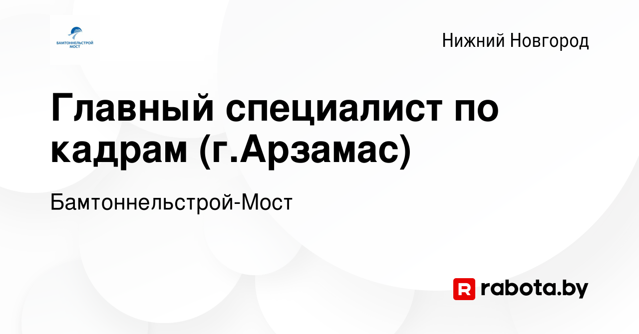 Вакансия Главный специалист по кадрам (г.Арзамас) в Нижнем Новгороде, работа  в компании Бамтоннельстрой-Мост (вакансия в архиве c 25 августа 2021)