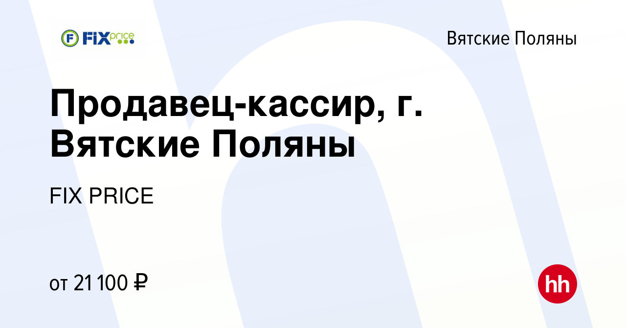 Вакансия Продавец-кассир, г. Вятские Поляны в Вятских Полянах, работа в  компании FIX PRICE (вакансия в архиве c 8 сентября 2021)