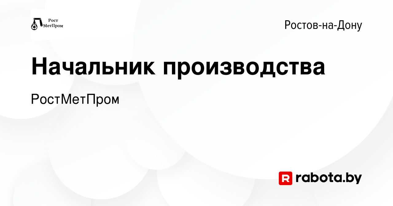 Вакансия Начальник производства в Ростове-на-Дону, работа в компании  РостМетПром (вакансия в архиве c 30 августа 2021)