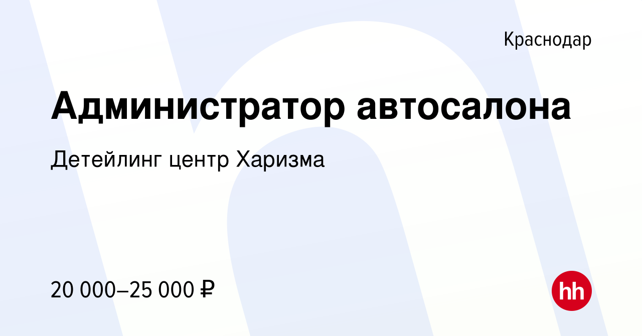 Вакансия Администратор автосалона в Краснодаре, работа в компании Детейлинг  центр Харизма (вакансия в архиве c 26 августа 2021)