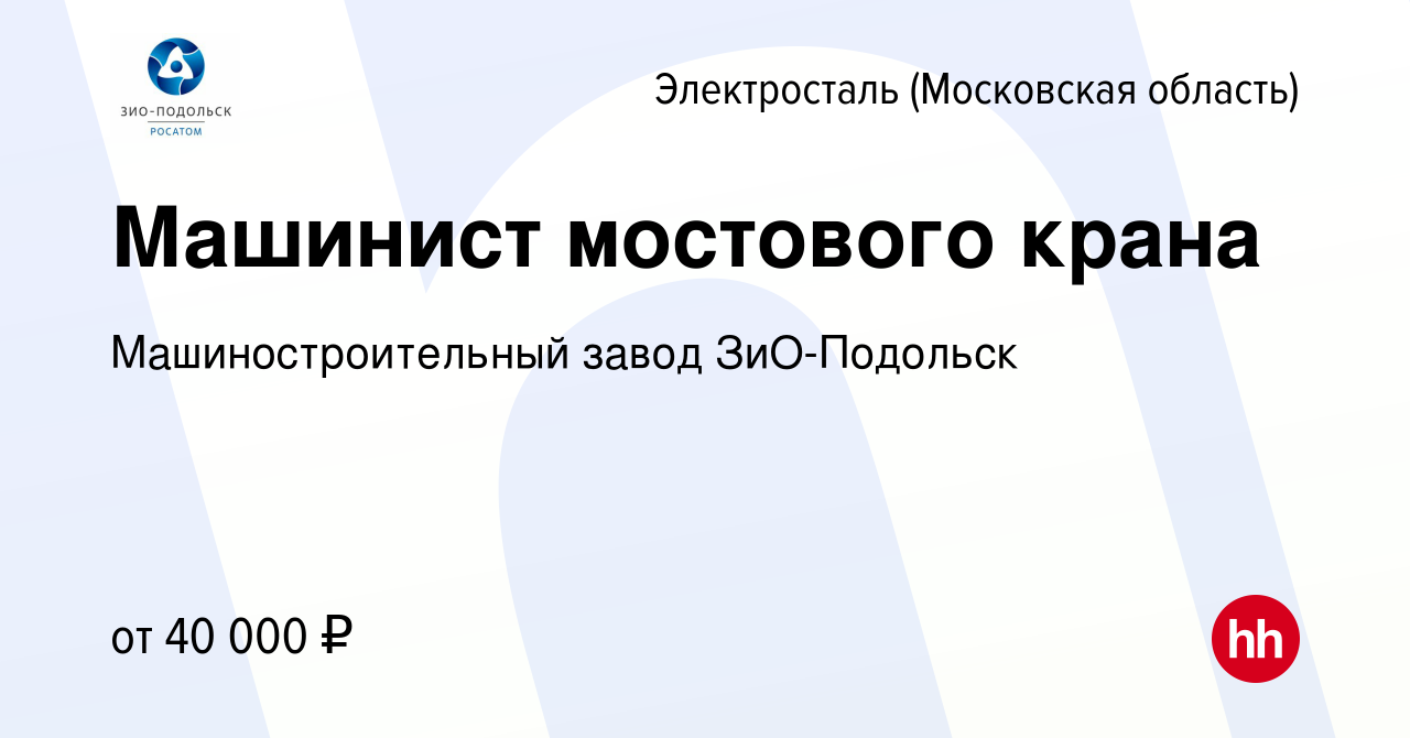 Вакансия Машинист мостового крана в Электростали, работа в компании Машиностроительный  завод ЗиО-Подольск (вакансия в архиве c 18 марта 2022)