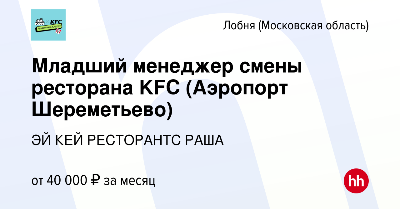 Вакансия Младший менеджер смены ресторана KFC (Аэропорт Шереметьево) в  Лобне, работа в компании ЭЙ КЕЙ РЕСТОРАНТС РАША (вакансия в архиве c 21  ноября 2021)