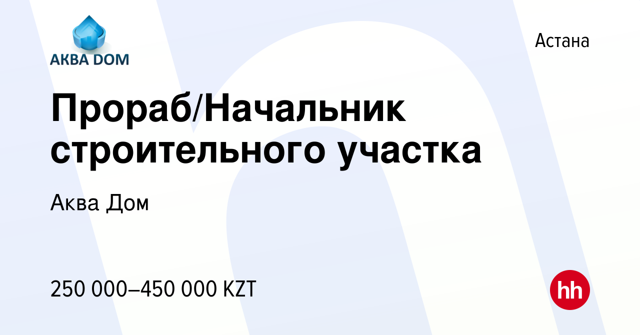 Вакансия Прораб/Начальник строительного участка в Астане, работа в компании  Аква Дом (вакансия в архиве c 28 августа 2021)