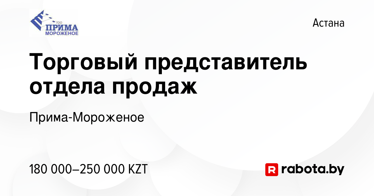 Вакансия Торговый представитель отдела продаж в Астане, работа в компании  Прима-Мороженое (вакансия в архиве c 28 августа 2021)