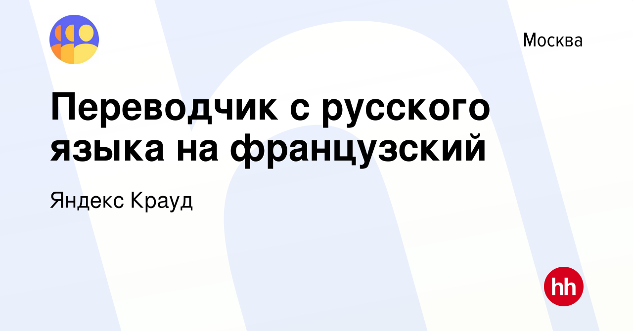 Вакансия Переводчик с русского языка на французский в Москве, работа в  компании Яндекс Крауд (вакансия в архиве c 1 июня 2022)