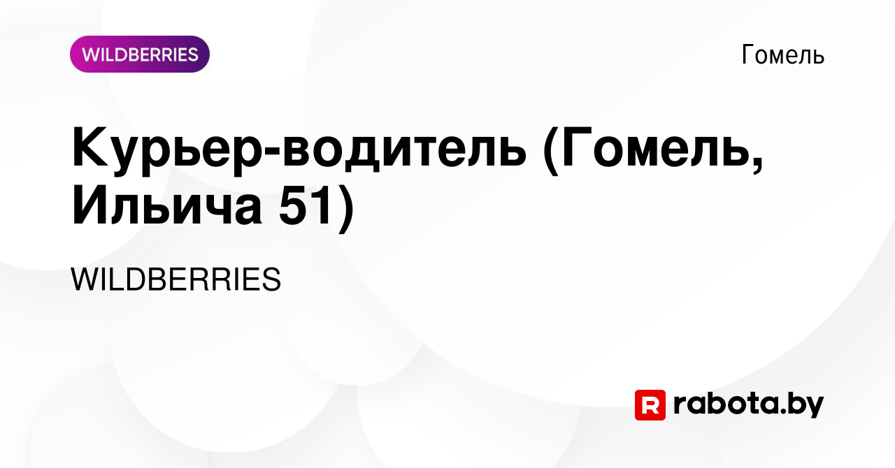 Вакансия Курьер-водитель (Гомель, Ильича 51) в Гомеле, работа в компании  WILDBERRIES (вакансия в архиве c 29 августа 2021)