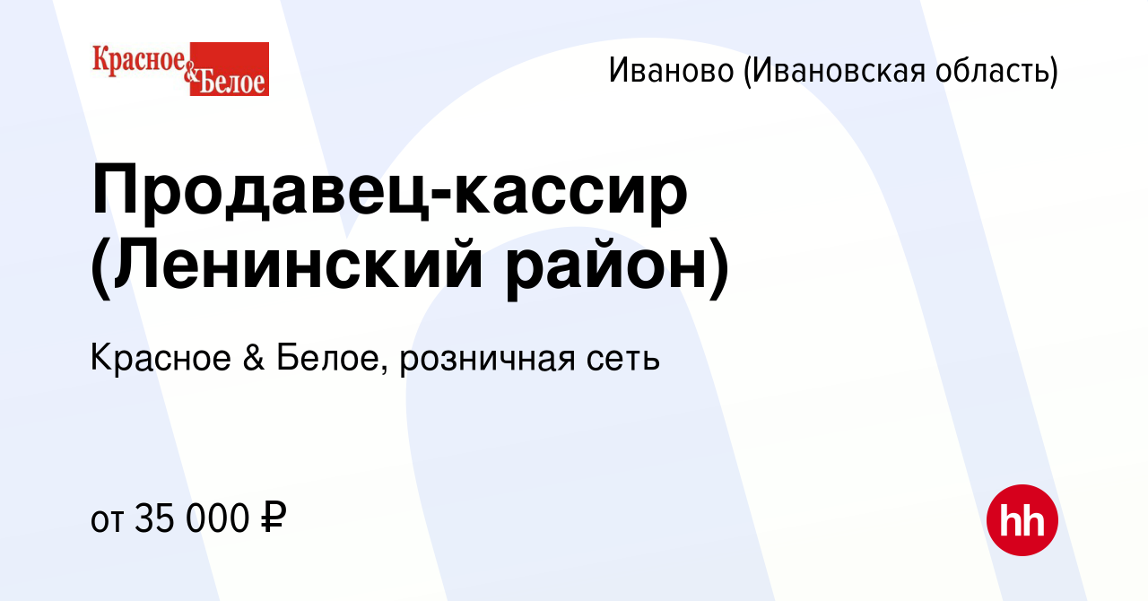 Вакансия Продавец-кассир (Ленинский район) в Иваново, работа в компании  Красное & Белое, розничная сеть (вакансия в архиве c 12 января 2023)