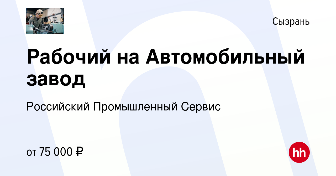 Вакансия Рабочий на Автомобильный завод в Сызрани, работа в компании  Российский Промышленный Сервис (вакансия в архиве c 31 августа 2021)