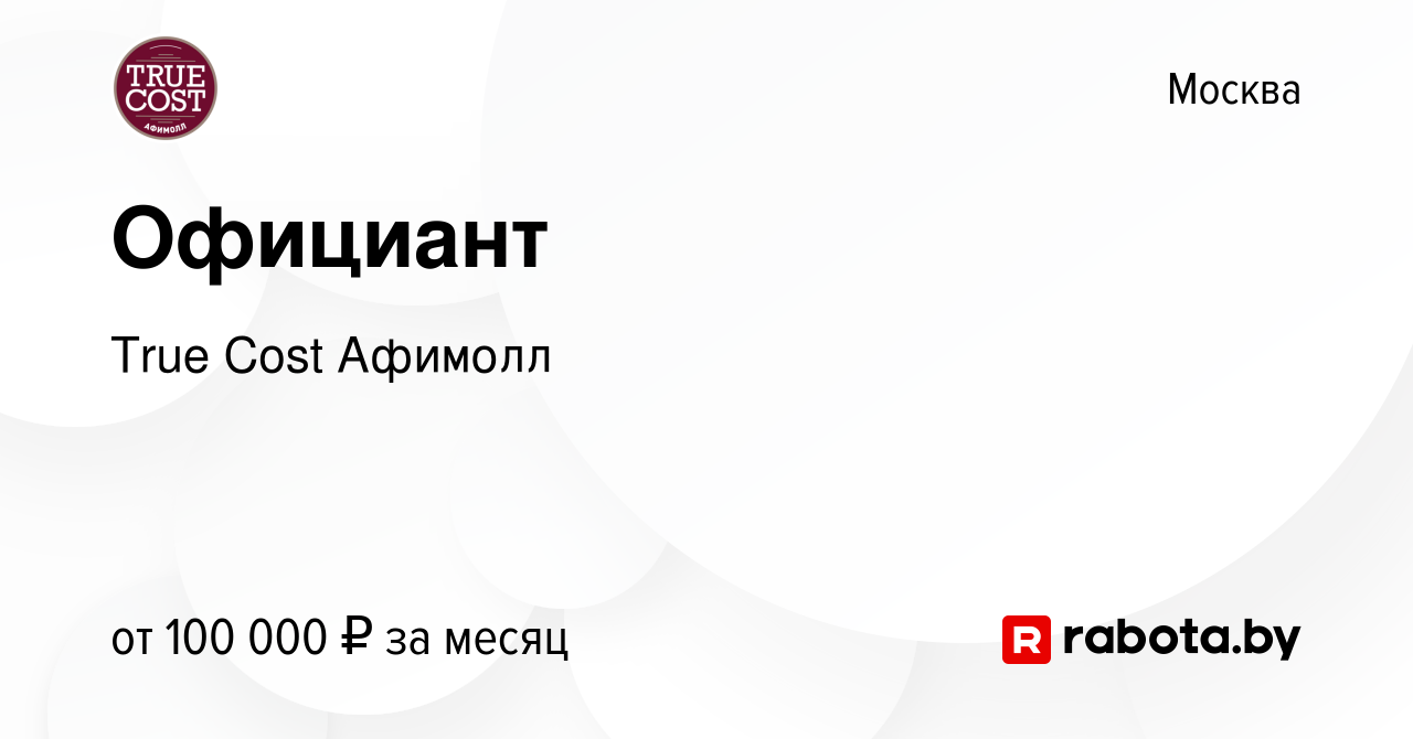 Вакансия Официант в Москве, работа в компании True Cost Афимолл (вакансия в  архиве c 1 сентября 2021)