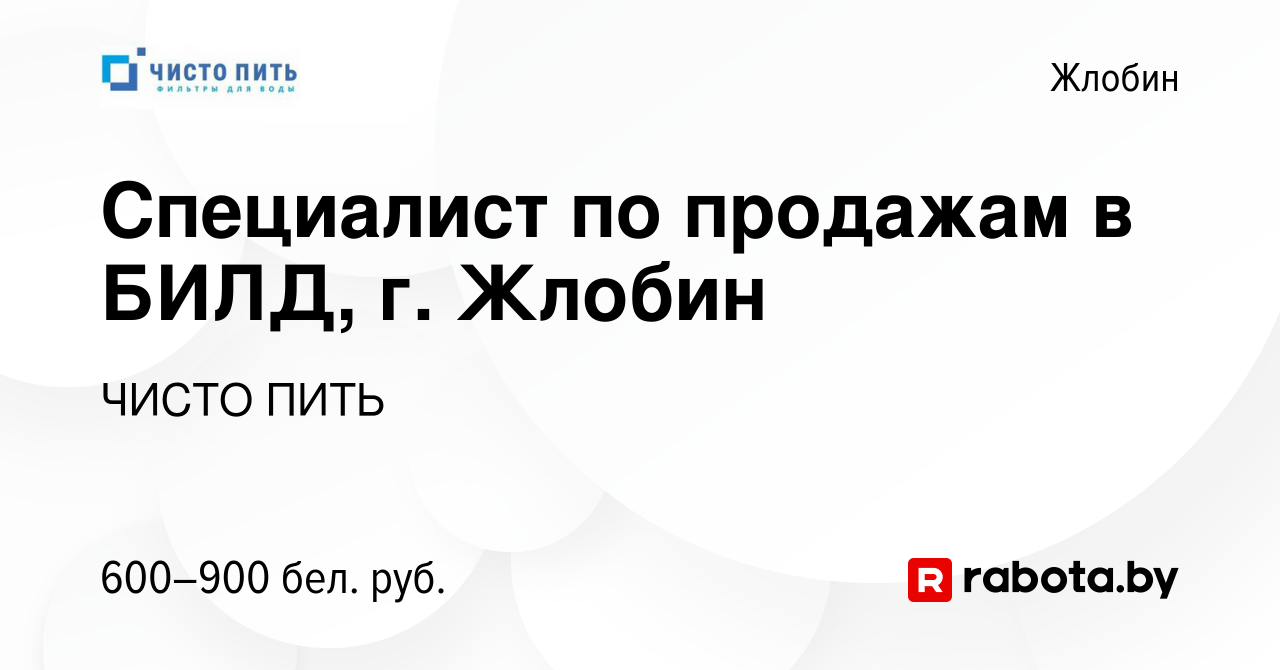 Вакансия Специалист по продажам в БИЛД, г. Жлобин в Жлобине, работа в  компании ЧИСТО ПИТЬ (вакансия в архиве c 2 сентября 2021)