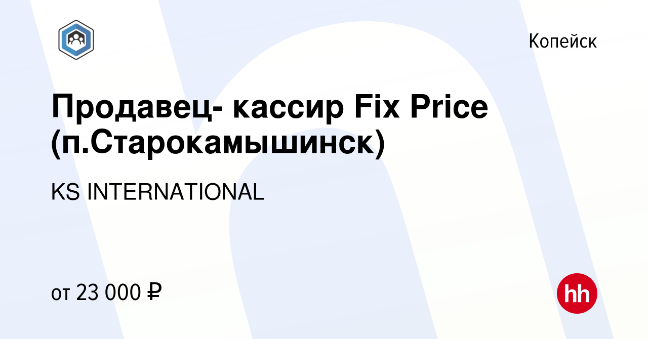 Вакансия Продавец- кассир Fix Price (п.Старокамышинск) в Копейске, работа в  компании KS INTERNATIONAL (вакансия в архиве c 17 ноября 2021)