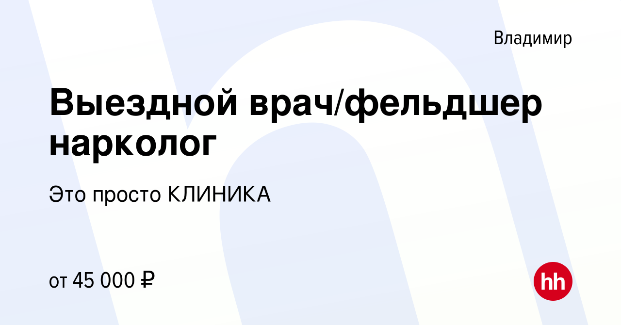 Вакансия Выездной врач/фельдшер нарколог во Владимире, работа в компании  Это просто КЛИНИКА (вакансия в архиве c 4 сентября 2021)