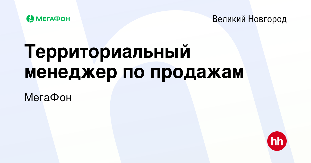 Вакансия Территориальный менеджер по продажам в Великом Новгороде, работа в  компании МегаФон (вакансия в архиве c 13 сентября 2021)