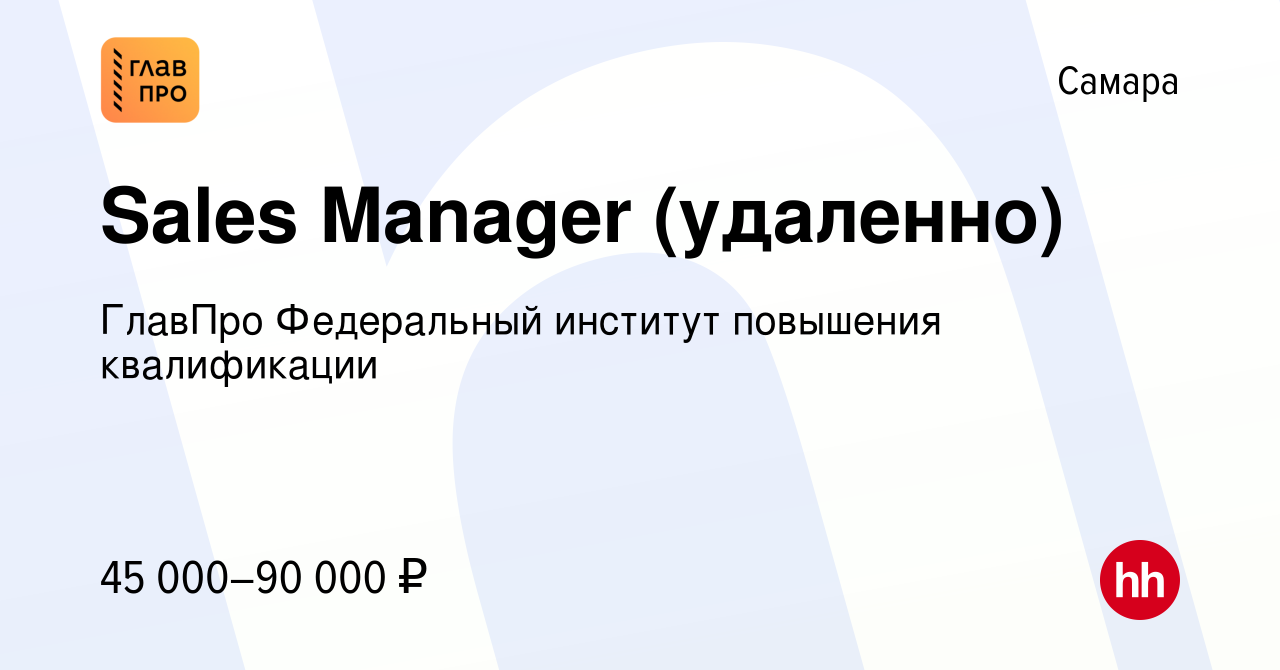 Вакансия Sales Manager (удаленно) в Самаре, работа в компании ГлавПро  Федеральный институт повышения квалификации (вакансия в архиве c 19 января  2022)