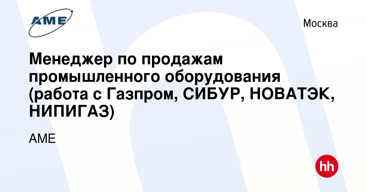 Вакансия Менеджер по продажам промышленного оборудования (работа с Газпром,  СИБУР, НОВАТЭК, НИПИГАЗ) в Москве, работа в компании АМЕ (вакансия в архиве  c 11 февраля 2022)