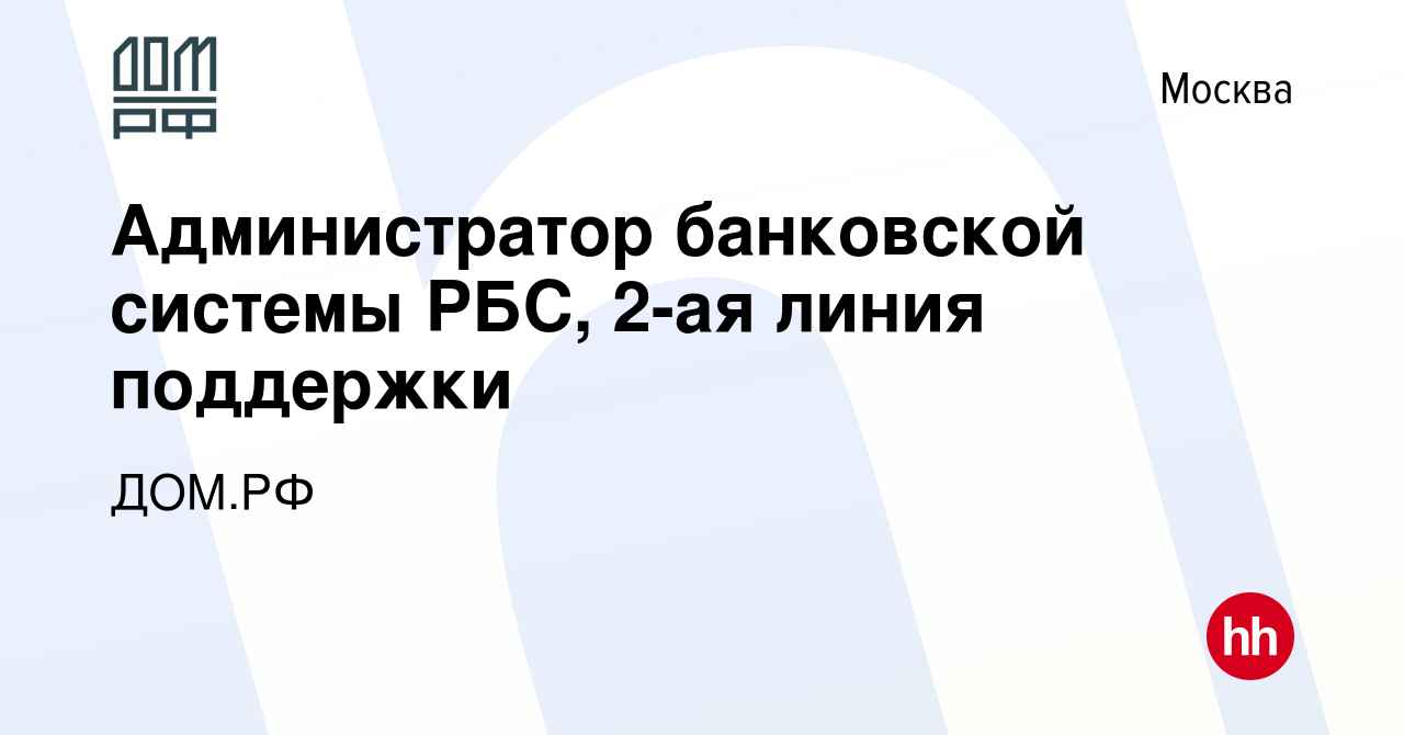 Вакансия Администратор банковской системы РБС, 2-ая линия поддержки в  Москве, работа в компании ДОМ.РФ (вакансия в архиве c 5 сентября 2021)