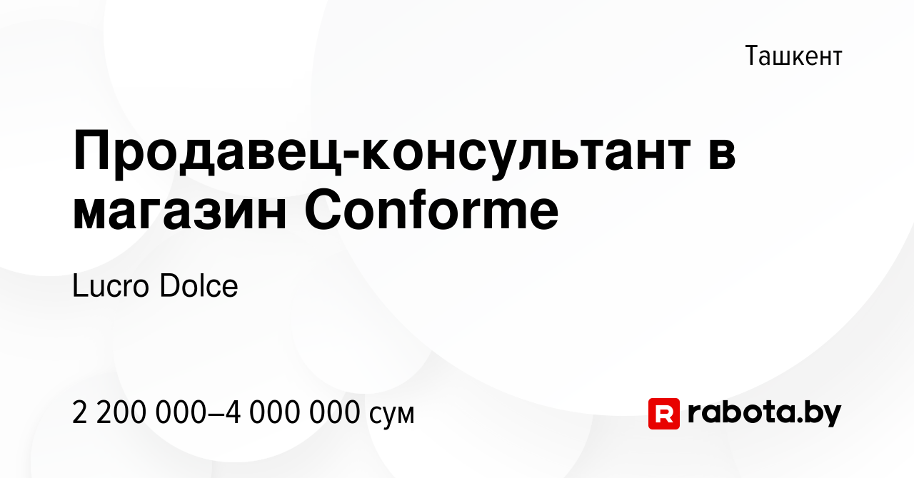 Вакансия Продавец-консультант в магазин Conforme в Ташкенте, работа в  компании Lucro Dolce (вакансия в архиве c 17 августа 2021)