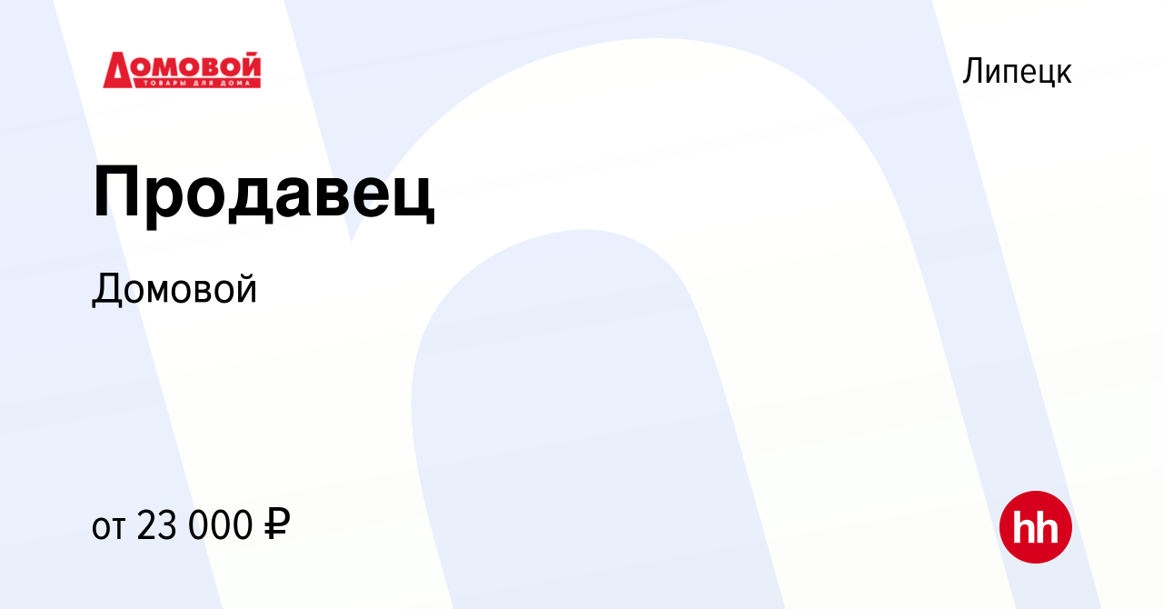 Вакансия Продавец в Липецке, работа в компании Домовой (вакансия в архиве c  4 октября 2021)