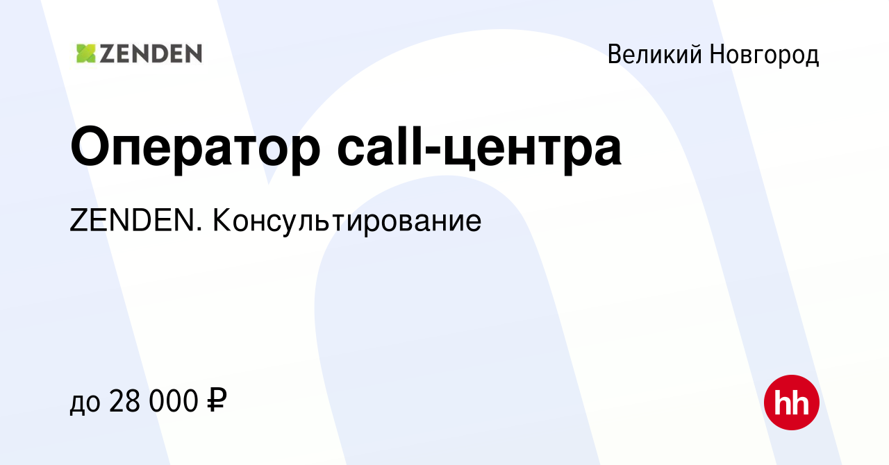 Вакансия Оператор call-центра в Великом Новгороде, работа в компании ZENDEN.  Консультирование (вакансия в архиве c 7 ноября 2021)