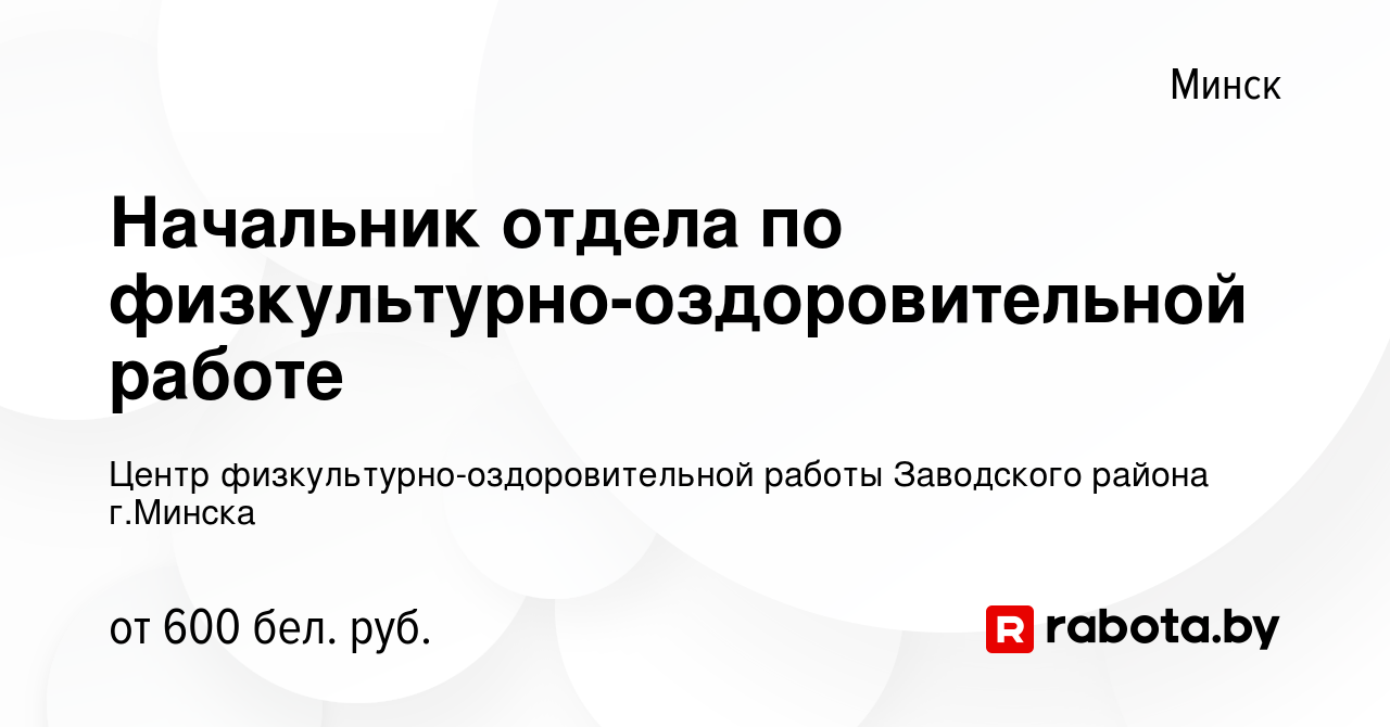 Вакансия Начальник отдела по физкультурно-оздоровительной работе в Минске,  работа в компании Центр физкультурно-оздоровительной работы Заводского  района г.Минска (вакансия в архиве c 8 сентября 2021)